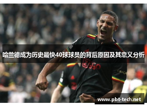 哈兰德成为历史最快40球球员的背后原因及其意义分析