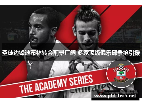 圣徒边锋迪布林转会前景广阔 多家顶级俱乐部争抢引援
