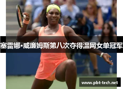 塞雷娜·威廉姆斯第八次夺得温网女单冠军